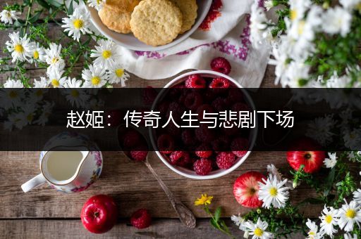 赵姬：传奇人生与悲剧下场
