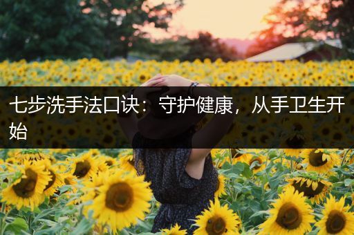 七步洗手法口诀：守护健康，从手卫生开始