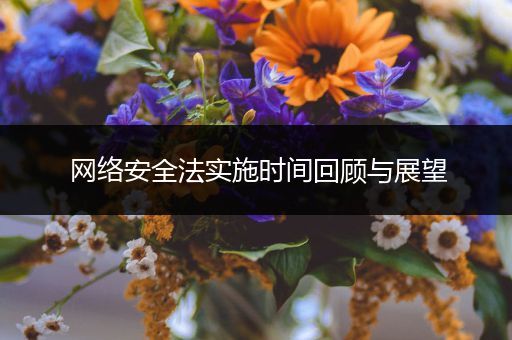 网络安全法实施时间回顾与展望