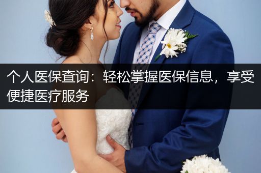 个人医保查询：轻松掌握医保信息，享受便捷医疗服务