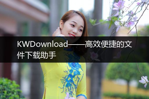 KWDownload——高效便捷的文件下载助手