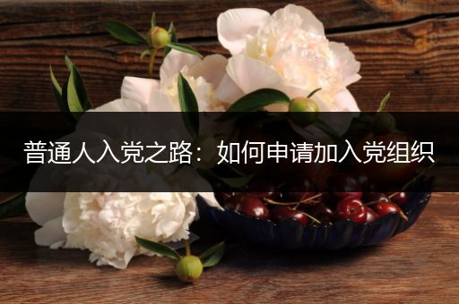 普通人入党之路：如何申请加入党组织