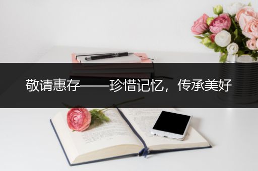 敬请惠存——珍惜记忆，传承美好