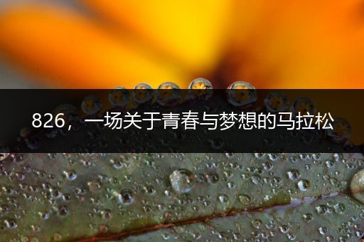826，一场关于青春与梦想的马拉松