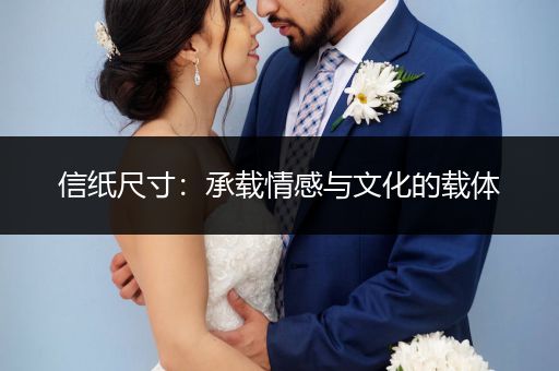 信纸尺寸：承载情感与文化的载体