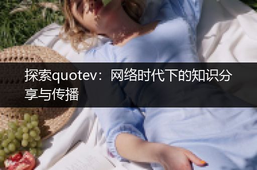 探索quotev：网络时代下的知识分享与传播
